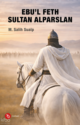 Ebu’l Feth Sultan Alparslan | M. Salih Sualp | Birinci Kitap