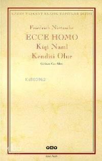Ecce Homo; Kişi Nasıl Kendisi Olur | Friedrich Wilhelm Nietzsche | Yap