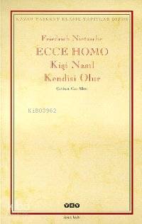 Ecce Homo; Kişi Nasıl Kendisi Olur | Friedrich Wilhelm Nietzsche | Yap
