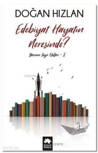 Edebiyat Hayatın Neresinde?; Yazının Seyir Defteri 2
