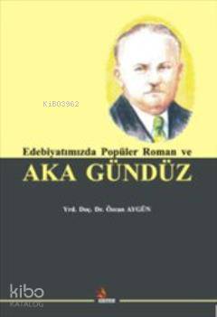 Edebiyatımızda Popüler Roman ve Aka Gündüz | Özcan Aygün | Kriter Yayı