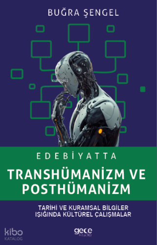 Edebiyatta Transhümanizm ve Posthümanizm;Tarihi ve Kurumsal Bilgiler Işığında Kültürel Çalışmalar