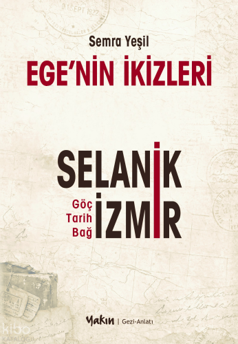 Ege’nin İkizleri;Selanik ve İzmir | Semra Yeşil | Yakın Kitabevi Yayın