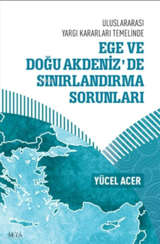 Ege ve Doğu Akdeniz’de Sınırlandırma Sorunları - Uluslararası Yargı Kararları Temelinde