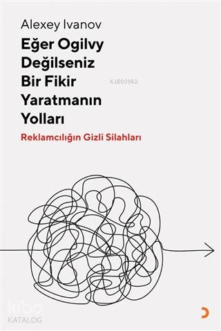 Eğer Ogilvy Değilseniz Bir Fikir Yaratmanın Yolları Reklamcılığın Gizli Silahları