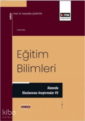 Eğitim Bilimleri;;Alanında Uluslararası Araştırmalar VII