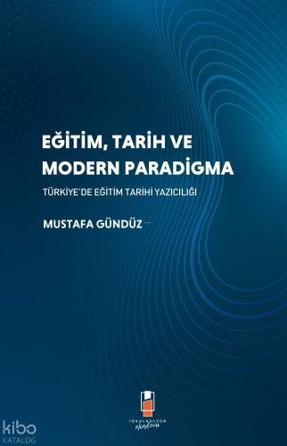 Eğitim, Tarih ve Modern Paradigma;Türkiye'de  Eğitim Tarihi Yazıcılığı