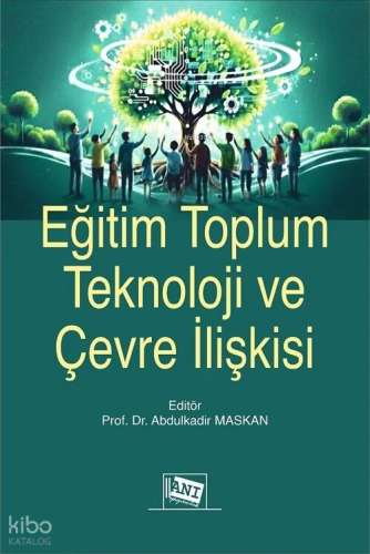 Eğitim Toplum Teknoloji ve Çevre İlişkisi | Abdulkadir Maskan | Anı Ya