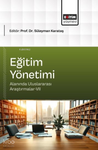 Eğitim Yönetimi Alanında Uluslararası Araştırmalar - VII