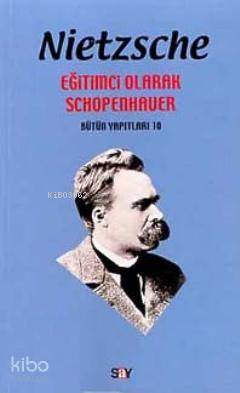 Eğitimci Olarak Schopenhauer | Friedrich Wilhelm Nietzsche | Say Yayın