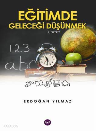 Eğitimde Geleceği Düşünmek | Erdoğan Yılmaz | Aya Kitap