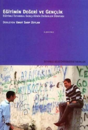 Eğitimin Değeri ve Gençlik; Eğitimli İstanbul Gençliğinin Değerler Dünyası