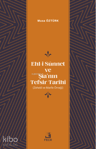 Ehl-i Sünnet ve Şîa’nın Tefsir Tarihi;(Zehebî ve Marife Örneği)