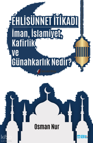 Ehlisünnet İtikadı;İman , İslamiyet , Kafirlik ve Günahkarlık Nedir?