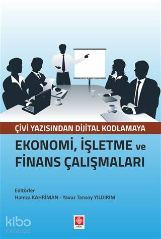 Ekonomi, İşletme ve Finans Çalışmaları; Çivi Yazısından Dijital Kodlamaya