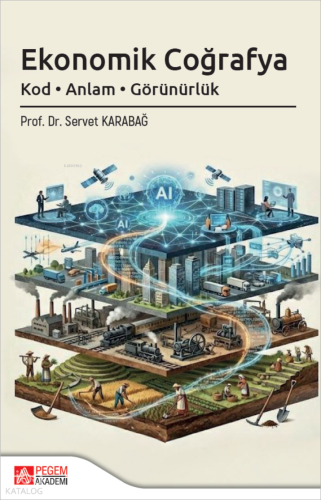 Ekonomik Coğrafya;Kod - Anlam - Görünürlük | Servet Karabağ | Pegem Ak