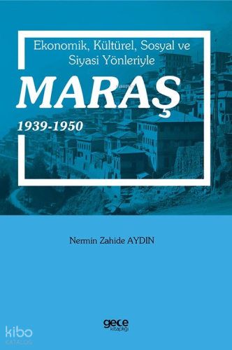 Ekonomik, Kültürel, Sosyal Ve Siyasi Yönleriyle Maraş 1939-1950