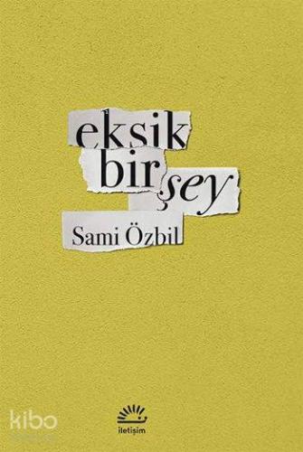 Eksik Bir Şey | Sami Özbil | İletişim Yayınları
