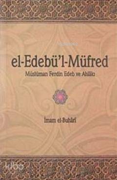 el- Edebü'l-Müfred; Müslüman ferdin Edeb ve Ahlakı | İmam-ı Buhari | K