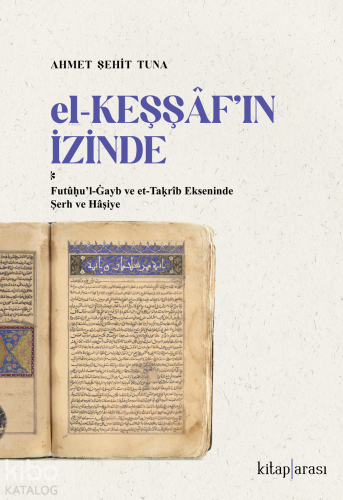 El-Keşşaf’ın İzinde - Futûḥu’l-Ġayb ve Et-Taḳrîb Ekseninde Şerh ve Hâşiye