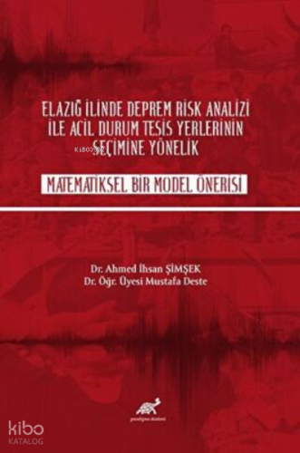 Elazığ İlinde Deprem Rik Analizi İle Acil Durum Tesisi Yerlerinin Seçime Yönelik Matematiksel Bir Model Önerisi