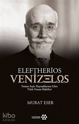 Eleftherios Venizelos; Yunan Arşiv Kaynaklarına Göre Türk-Yunan İlişkileri