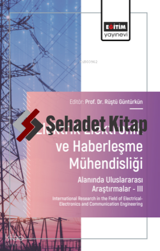 Elektrik-Elektronik ve Haberleşme Mühendisliği Alanında Uluslararası Araştırmalar –III;International Research in the Field of Electrical-Electronics and Communication Engineering