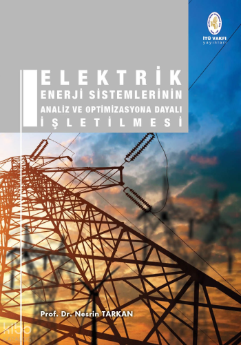 Elektrik Enerji Sistemlerinin Analiz ve Optimizasyona Dayalı İşletilmesi