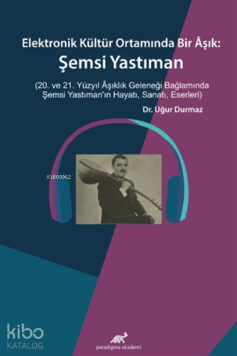 Elektronik Kültür Ortamında Bir Aşık: ;Şemsi Yastıman (20. ve 21. Yüzy