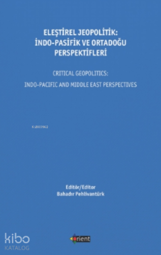 Eleştirel Jeopolitik: İndo - Pasifik Ve Ortadoğu Perspektifleri;Critical Geopolitics İndo - Pacific And Middle East Perspectives