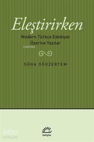 Eleştirirken; Modern Türkçe Edebiyat Üzerine Yazılar