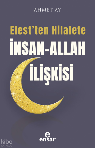 Elest'ten Hilafete İnsan – Allah İlişkisi | Ahmet Ay | Ensar Neşriyat
