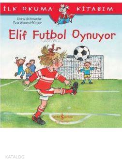 Elif Futbol Oynuyor; İlk Okuma Kitabım | Liane Schneider | Türkiye İş 
