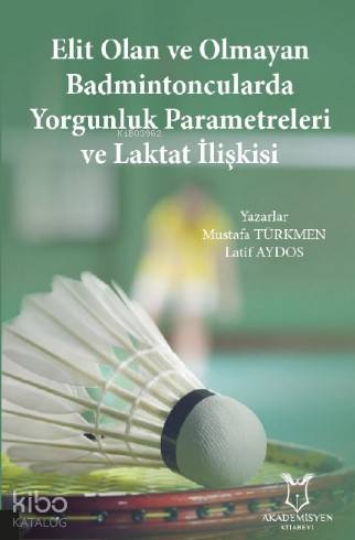 Elit Olan ve OlmayanBadmintoncularda Yorgunluk Parametreleri ve Laktat İlişkisi
