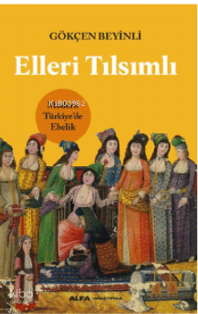 Elleri Tılsımlı ;Modern Türkiye’de Ebelik