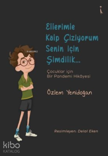 Ellerimle Kalp Çiziyorum Senin İçin Şimdilik... Çocuklar İçin Bir Pandemi Hikayesi