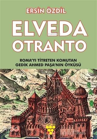 Elveda Otranto; Roma'yı Titreten Komutan Gedik Ahmed Paşa'nın Öyküsü