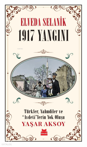 Elveda Selanik- 1917 Yangını ;Türkler, Yahudiler ve “Avdeti”lerin Yok Oluşu