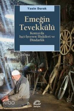 Emeğin Tevekkülü; Konya'da İşçi-İşveren İlişkileri ve Dindarlık | Yasi