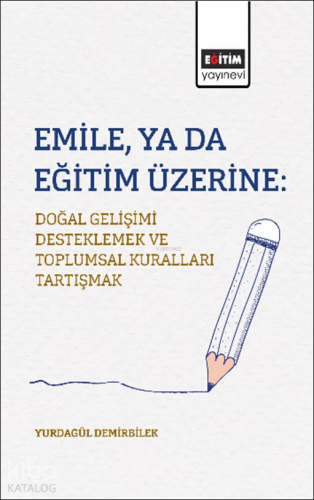 Emile, ya da Eğitim Üzerine;Doğal Gelişimi Desteklemek ve Toplumsal Kuralları Tartışmak