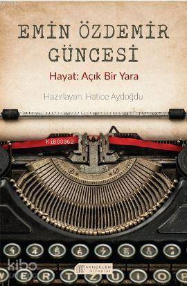 Emin Özdemir Güncesi - Hayat: Açık Bir Yara