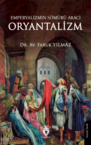 Emperyalizmin Sömürü Aracı Oryantalizm | Faruk Yılmaz | Dorlion Yayıne