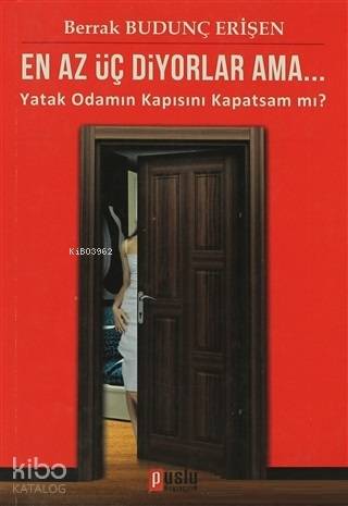 En Az Üç Diyorlar Ama Yatak Odamın KapısınıKapatsam mı ?