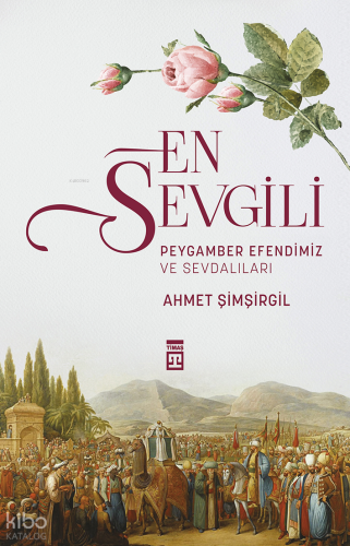 En Sevgili / Efendimiz ve Sevdalıları | Ahmet Şimşirgil | Timaş Tarih