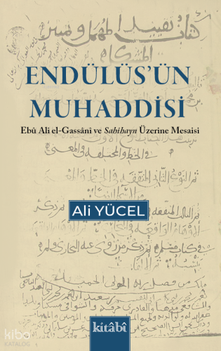 Endülüsün Muhaddisi - Ebu Ali el Gassani ve Sahihayn Üzerine Mesaisi |