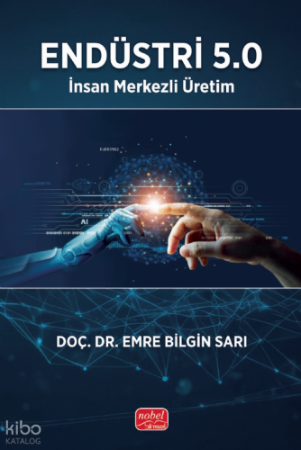 Endüstri 5.0;İnsan Merkezli Üretim | Emre Bilgin Sarı | Nobel Bilimsel
