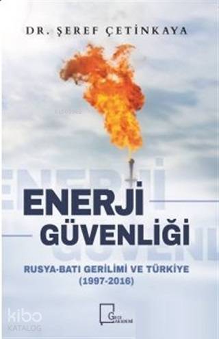 Enerji Güvenliği; Rusya - Batı Gerilimi ve Türkiye (1997-2016)