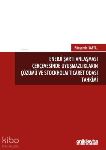 Enerji Şartı Anlaşması Çerçevesinde Uyuşmazlıkların Çözümü ve Stockholm Ticaret Odası Tahkimi