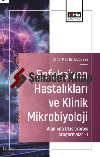 Enfeksiyon Hastalıkları ve Klinik Mikrobiyoloji Alanında Uluslararası Araştırmalar – I
