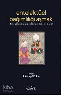 Entelektüel Bağımlılığı Aşmak; İlim Geleneğimiz Üzerine Araştırmalar